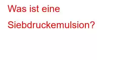 Was ist eine Siebdruckemulsion?