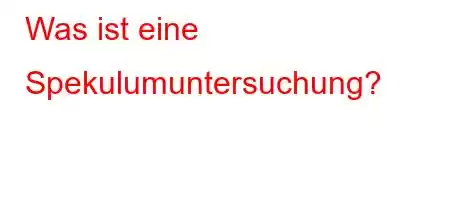 Was ist eine Spekulumuntersuchung?