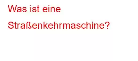 Was ist eine Straßenkehrmaschine?