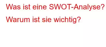 Was ist eine SWOT-Analyse? Warum ist sie wichtig?