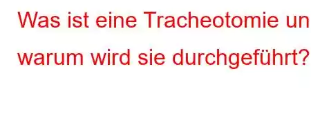 Was ist eine Tracheotomie und warum wird sie durchgeführt?