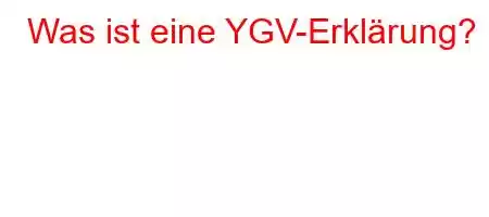 Was ist eine YGV-Erklärung?