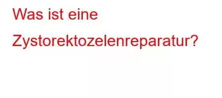 Was ist eine Zystorektozelenreparatur?