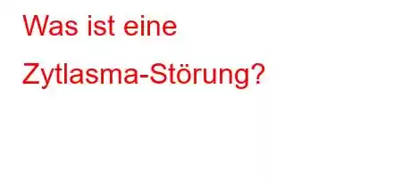 Was ist eine Zytlasma-Störung?