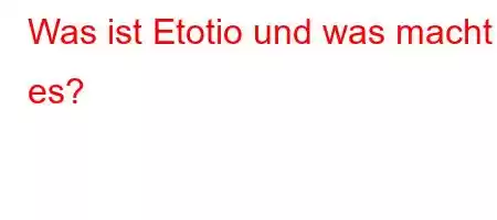 Was ist Etotio und was macht es?