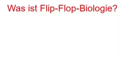 Was ist Flip-Flop-Biologie