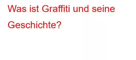 Was ist Graffiti und seine Geschichte?