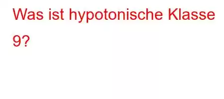 Was ist hypotonische Klasse 9