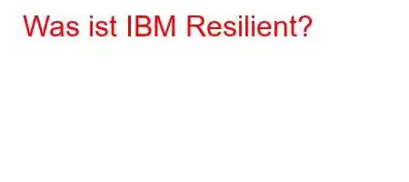 Was ist IBM Resilient?