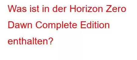 Was ist in der Horizon Zero Dawn Complete Edition enthalten