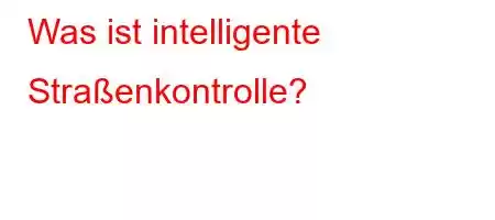 Was ist intelligente Straßenkontrolle