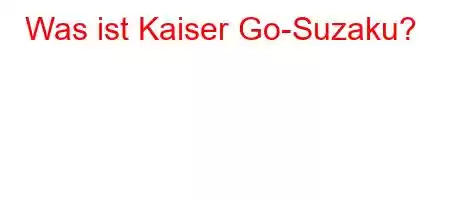 Was ist Kaiser Go-Suzaku?