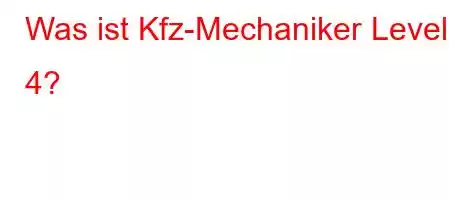 Was ist Kfz-Mechaniker Level 4?