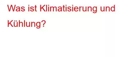 Was ist Klimatisierung und Kühlung