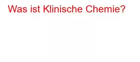 Was ist Klinische Chemie?