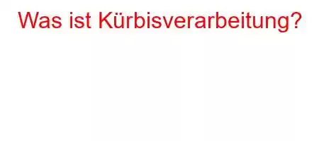 Was ist Kürbisverarbeitung?