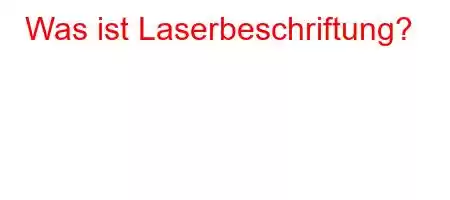 Was ist Laserbeschriftung?