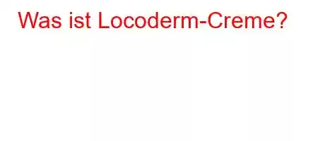 Was ist Locoderm-Creme?