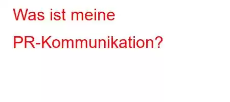 Was ist meine PR-Kommunikation?