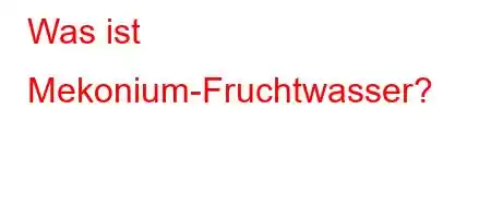 Was ist Mekonium-Fruchtwasser