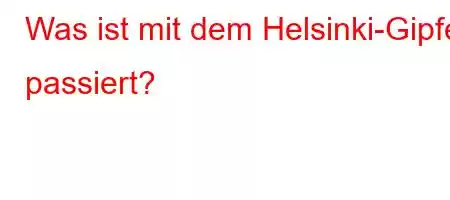 Was ist mit dem Helsinki-Gipfel passiert?