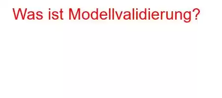 Was ist Modellvalidierung?