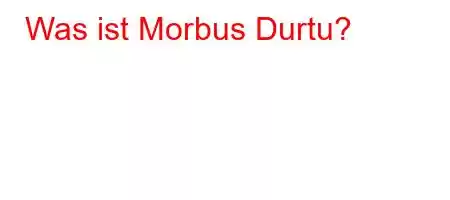 Was ist Morbus Durtu