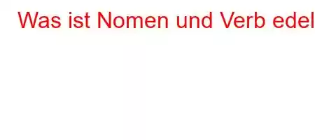 Was ist Nomen und Verb edel?