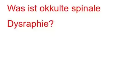 Was ist okkulte spinale Dysraphie?