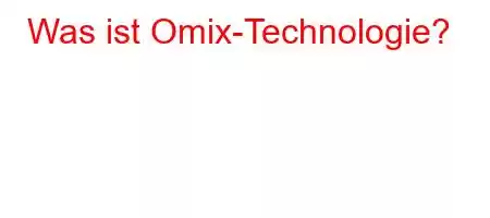 Was ist Omix-Technologie?