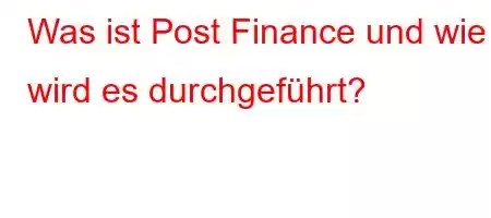 Was ist Post Finance und wie wird es durchgeführt