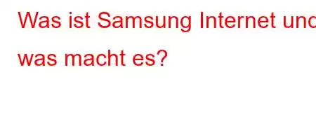 Was ist Samsung Internet und was macht es