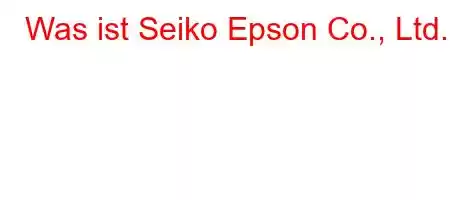 Was ist Seiko Epson Co., Ltd.