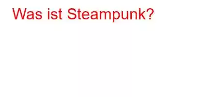 Was ist Steampunk