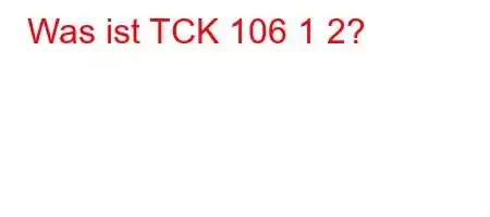 Was ist TCK 106 1 2?