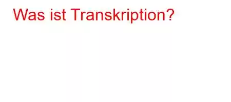 Was ist Transkription?