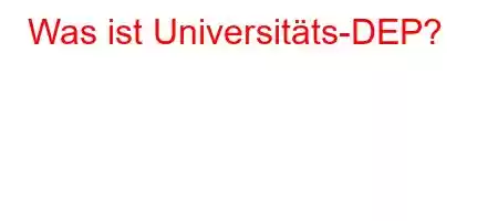 Was ist Universitäts-DEP?