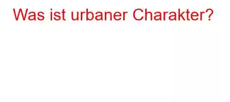 Was ist urbaner Charakter?