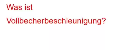 Was ist Vollbecherbeschleunigung