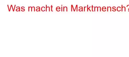 Was macht ein Marktmensch?