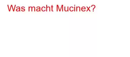 Was macht Mucinex