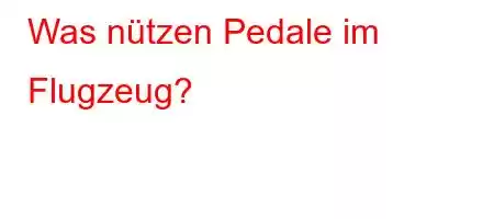 Was nützen Pedale im Flugzeug?