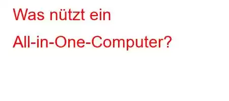 Was nützt ein All-in-One-Computer?