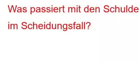 Was passiert mit den Schulden im Scheidungsfall