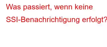 Was passiert, wenn keine SSI-Benachrichtigung erfolgt