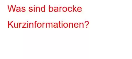 Was sind barocke Kurzinformationen?