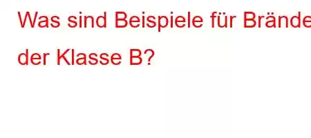 Was sind Beispiele für Brände der Klasse B