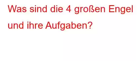 Was sind die 4 großen Engel und ihre Aufgaben?