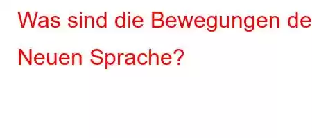 Was sind die Bewegungen der Neuen Sprache