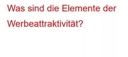 Was sind die Elemente der Werbeattraktivität?